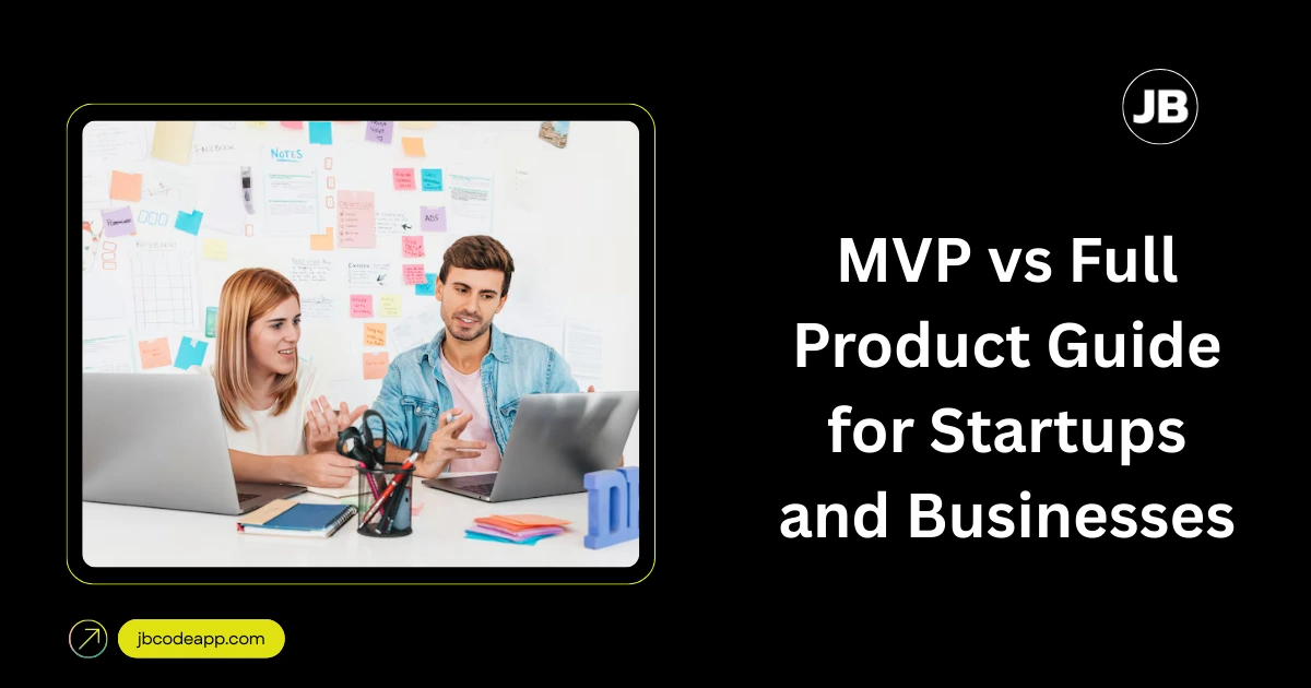 Should You Build an MVP or a Full Product First The Clear Guide for Startups